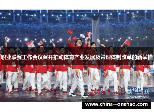 职业联赛工作会议召开推动体育产业发展及管理体制改革的新举措