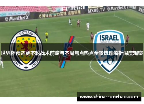 世界杯预选赛本轮战术前瞻与本周焦点热点全景梳理解析深度观察