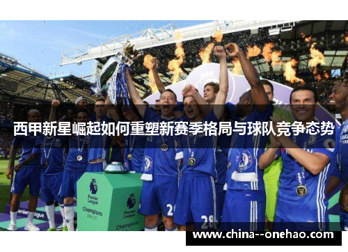 西甲新星崛起如何重塑新赛季格局与球队竞争态势 西甲新星崛起如何重塑新赛季格局与球队竞争态势