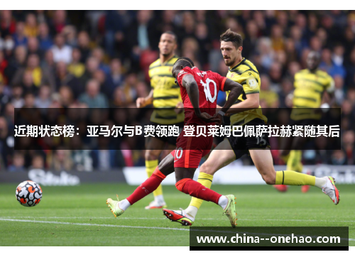 近期状态榜：亚马尔与B费领跑 登贝莱姆巴佩萨拉赫紧随其后